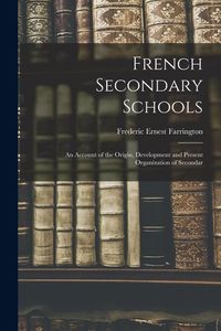 Produktbild: French Secondary Schools: An Account of the Origin, Development and Present Organization of Secondar