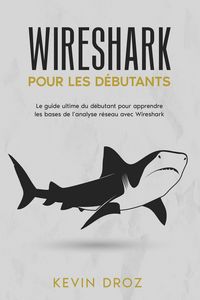 Produktbild: Wireshark pour les d&eacute;butants : Le guide ultime du d&eacute;butant pour apprendre les bases de l'analyse r&eacute;seau avec Wireshark.