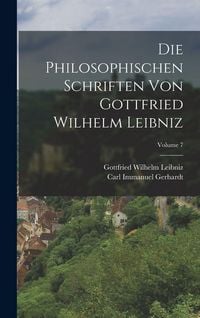 Produktbild: Die Philosophischen Schriften Von Gottfried Wilhelm Leibniz; Volume 7