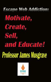Produktbild: Escape Web Addiction: Motivate, Create, Sell, and Educate