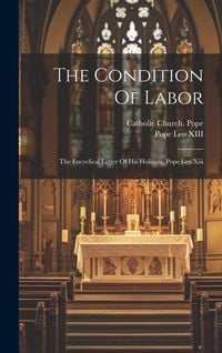 Produktbild: The Condition Of Labor: The Encyclical Letter Of His Holiness, Pope Leo Xiii