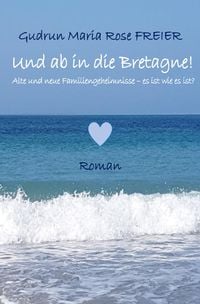 Produktbild: Und ab in die Bretagne! Alte und neue Familiengeheimnisse - es ist wie es ist?