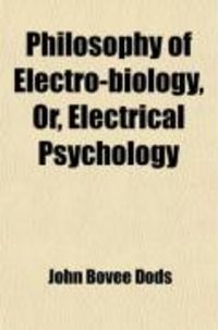 Produktbild: Philosophy of Electro-Biology, Or, Electrical Psychology; In a Course of Nine Lectures