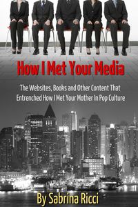 Produktbild: How I Met Your Media: The Websites, Books and Other Content That Entrenched How I Met Your Mother in Pop Culture