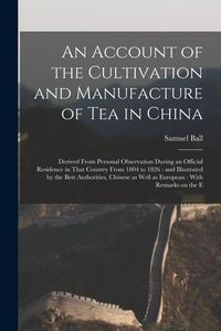 Produktbild: An Account of the Cultivation and Manufacture of tea in China: Derived From Personal Observation During an Official Residence in That Country From 180