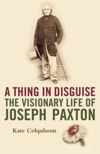 Produktbild: A Thing in Disguise: The Visionary Life of Joseph Paxton