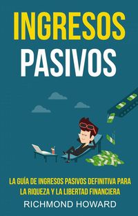 Produktbild: Ingresos Pasivos: la Gu&iacute;a de Ingresos Pasivos Definitiva Para la Riqueza y la Libertad Financiera