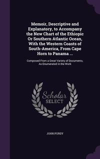 Produktbild: Memoir, Descriptive and Explanatory, to Accompany the New Chart of the Ethiopic Or Southern Atlantic Ocean, With the Western Coasts of South-America,
