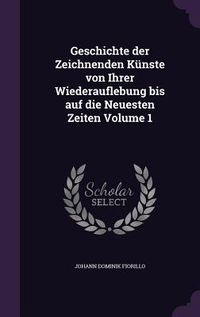 Produktbild: Geschichte der Zeichnenden K&uuml;nste von Ihrer Wiederauflebung bis auf die Neuesten Zeiten Volume 1