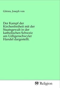 Produktbild: Der Kampf der Kirchenfreiheit mit der Staatsgewalt in der katholischen Schweiz am Udligenschwyler Handel dargestellt.