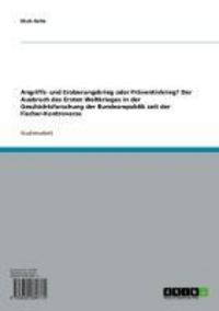 Produktbild: Angriffs- und Eroberungskrieg oder Pr&auml;ventivkrieg? Der Ausbruch des Ersten Weltkrieges in der Geschichtsforschung der Bundesrepublik seit der Fischer-