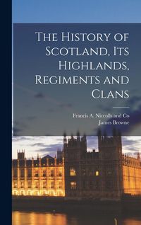 Produktbild: The History of Scotland, its Highlands, Regiments and Clans