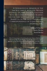 Produktbild: A Genealogical Memoir of the Backus Family, With the Private Journal of James Backus, Together With His Correspondence Bearing on the First Settlement