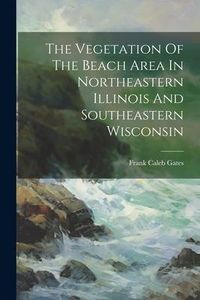 Produktbild: The Vegetation Of The Beach Area In Northeastern Illinois And Southeastern Wisconsin