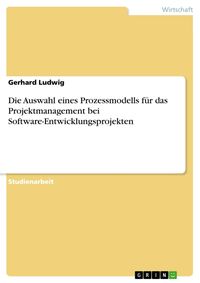 Produktbild: Die Auswahl eines Prozessmodells f&uuml;r das Projektmanagement bei Software-Entwicklungsprojekten