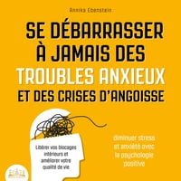 Produktbild: Se d&eacute;barrasser &agrave; jamais des troubles anxieux et des crises d'angoisse - Diminuer stress et anxi&eacute;t&eacute; avec la psychologie positive: Lib&eacute;rer vos blocages int&eacute;rieurs et am&eacute;liorer votre qualit&eacute; de vie