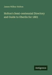 Produktbild: Holton's Semi-centennial Directory and Guide to Oberlin for 1883