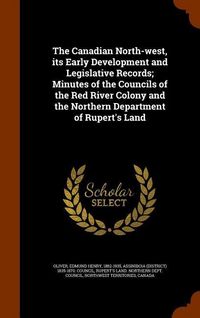 Produktbild: The Canadian North-west, its Early Development and Legislative Records; Minutes of the Councils of the Red River Colony and the Northern Department of