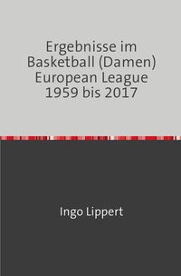 Bild vom Artikel Sportstatistik / Ergebnisse im Basketball (Damen) European League 1959 bis 2017 vom Autor Ingo Lippert