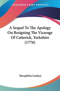Produktbild: A Sequel To The Apology On Resigning The Vicarage Of Catterick, Yorkshire (1776)