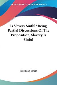 Produktbild: Is Slavery Sinful? Being Partial Discussions Of The Proposition, Slavery Is Sinful
