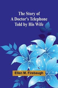Produktbild: The Story of a Doctor's Telephone-Told by His Wife