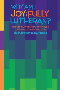 Produktbild: Why Am I Joyfully Lutheran? Instruction, Meditation, and Prayers on Luther's Small Catechism