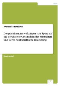 Produktbild: Die positiven Auswirkungen von Sport auf die psychische Gesundheit des Menschen und deren wirtschaftliche Bedeutung