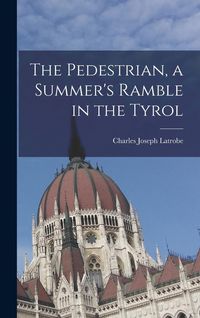 Produktbild: The Pedestrian, a Summer's Ramble in the Tyrol