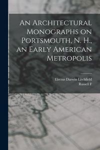 Produktbild: An Architectural Monographs on Portsmouth, N. H., an Early American Metropolis