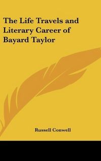 Produktbild: Conwell, R: Life Travels and Literary Career of Bayard Taylo