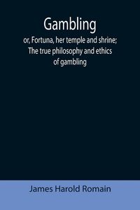 Produktbild: Gambling; or, Fortuna, her temple and shrine; The true philosophy and ethics of gambling
