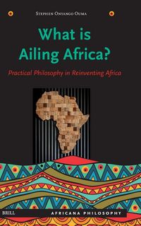 Produktbild: What Is Ailing Africa? -- Practical Philosophy in Reinventing Africa