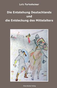Produktbild: Die Entstehung Deutschlands und die Entdeckung des Mittelalters
