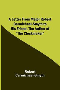 Produktbild: A Letter from Major Robert Carmichael-Smyth to His Friend, the Author of 'The Clockmaker'