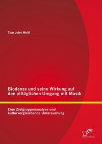 Produktbild: Biodanza und seine Wirkung auf den allt&auml;glichen Umgang mit Musik: Eine Zielgruppenanalyse und kulturvergleichende Untersuchung