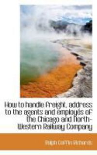 Produktbild: How to Handle Freight, Address to the Agents and Employ?'s of the Chicago and North-Western Railway C