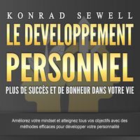 Produktbild: LE DEVELOPPEMENT PERSONNEL &ndash; Plus de succ&egrave;s et de bonheur dans votre vie: Am&eacute;liorez votre mindset et atteignez tous vos objectifs avec des m&eacute;thodes efficaces pour d&eacute;velopper votre personnalit&eacute;