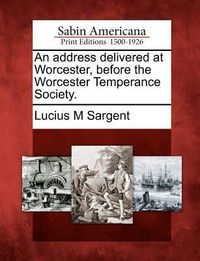 Produktbild: An Address Delivered at Worcester, Before the Worcester Temperance Society.