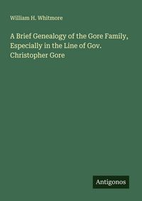 Produktbild: A Brief Genealogy of the Gore Family, Especially in the Line of Gov. Christopher Gore