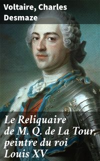 Produktbild: Le Reliquaire de M. Q. de La Tour, peintre du roi Louis XV