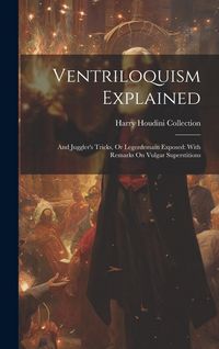 Produktbild: Ventriloquism Explained: And Juggler's Tricks, Or Legerdemain Exposed: With Remarks On Vulgar Superstitions