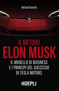 Produktbild: Il metodo Elon Musk. Il modello di business e i principi del successo di Tesla Motors