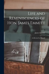 Produktbild: Life and Reminiscences of Hon. James Emmitt: As Revised by Himself