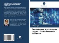 Produktbild: &Uuml;berwachtes maschinelles Lernen: Ein umfassender Leitfaden