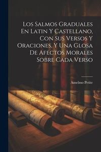 Produktbild: Los Salmos Graduales En Latin Y Castellano, Con Sus Versos Y Oraciones, Y Una Glosa De Afectos Morales Sobre Cada Verso