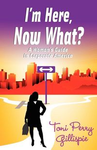 Produktbild: I'm Here, Now What? - A Woman's Guide to Corporate America