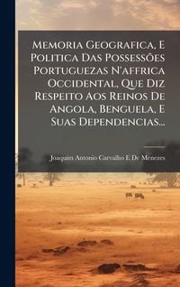 Produktbild: Memoria Geografica, E Politica Das Possess&Atilde;&micro;es Portuguezas N'affrica Occidental, Que Diz Respeito Aos Reinos De Angola, Benguela, E Suas Dependencias.