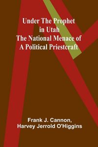 Produktbild: Under the Prophet in Utah; the National Menace of a Political Priestcraft