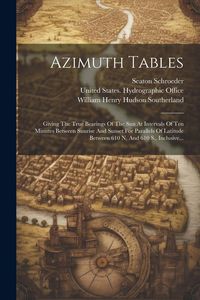 Produktbild: Azimuth Tables: Giving The True Bearings Of The Sun At Intervals Of Ten Minutes Between Sunrise And Sunset For Parallels Of Latitude B